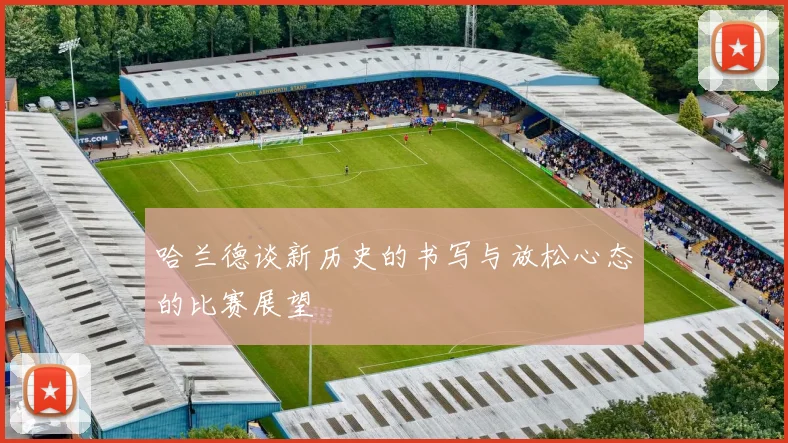 哈兰德谈新历史的书写与放松心态的比赛展望