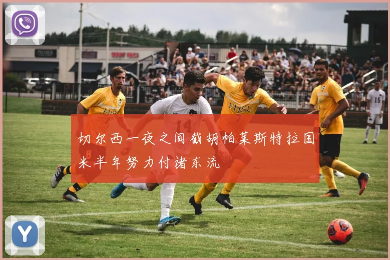 切尔西一夜之间截胡帕莱斯特拉国米半年努力付诸东流