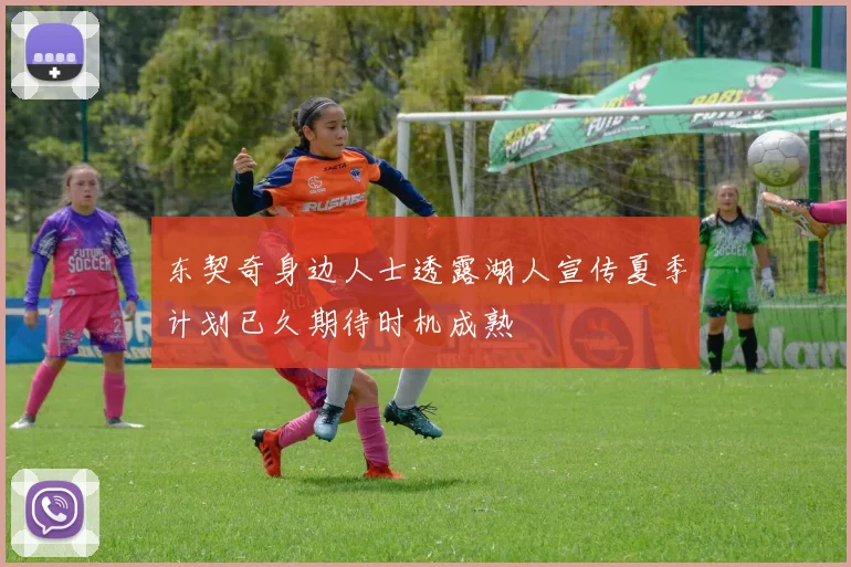 东契奇身边人士透露湖人宣传夏季计划已久期待时机成熟