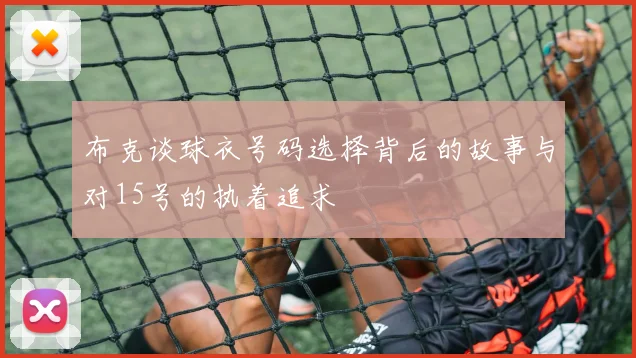 布克谈球衣号码选择背后的故事与对15号的执着追求